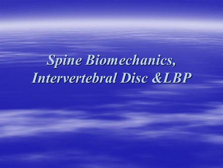 Spine Biomechanics, Intervertebral Disc &LBP