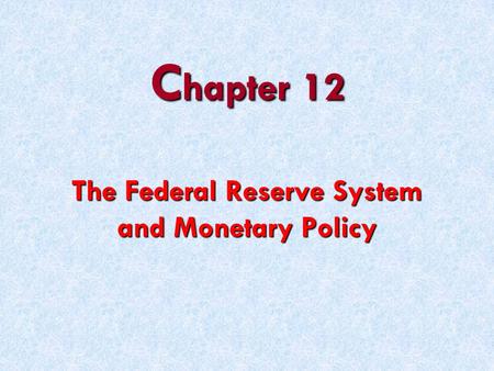 C hapter 12 The Federal Reserve System and Monetary Policy.