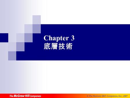 © The McGraw-Hill Companies, Inc., 2006© The McGraw-Hill Companies, Inc., 2007 Chapter 3 底層技術.