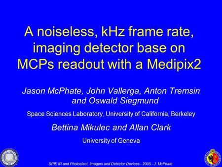 SPIE IR and Photoelect. Imagers and Detector Devices - 2005 - J. McPhate Jason McPhate, John Vallerga, Anton Tremsin and Oswald Siegmund Space Sciences.