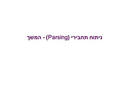 ניתוח תחבירי (Parsing) - המשך. תזכורת : סוגי הניתוח התחבירי top-down – מהשורש לעלים ( נקרא גם –  ניתוח תחזית  – predictive) bottom-up – מהעלים לשורש.