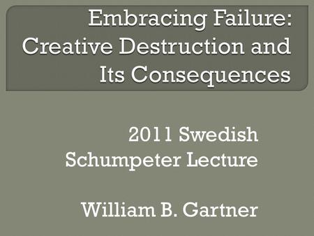 2011 Swedish Schumpeter Lecture William B. Gartner.