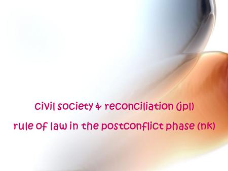 Civil society & reconciliation (jpl) rule of law in the postconflict phase (nk)