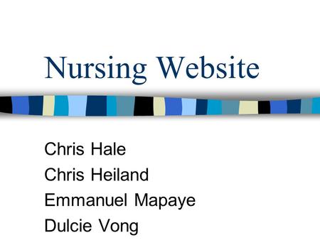 Nursing Website Chris Hale Chris Heiland Emmanuel Mapaye Dulcie Vong.