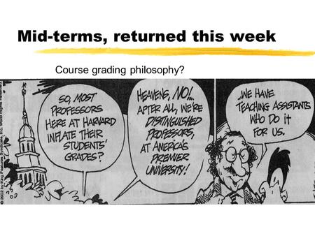 Mid-terms, returned this week Course grading philosophy?