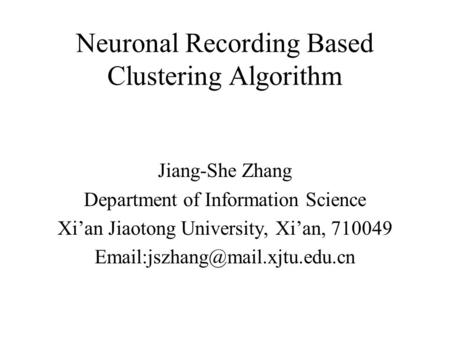 Neuronal Recording Based Clustering Algorithm Jiang-She Zhang Department of Information Science Xi’an Jiaotong University, Xi’an, 710049