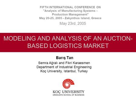 MODELING AND ANALYSIS OF AN AUCTION- BASED LOGISTICS MARKET Barış Tan Semra Ağralı and Fikri Karaesmen Department of Industrial Engineering Koç University,