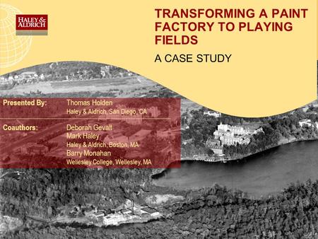 TRANSFORMING A PAINT FACTORY TO PLAYING FIELDS A CASE STUDY Presented By: Thomas Holden Haley & Aldrich, San Diego, CA Coauthors: Deborah Gevalt Mark Haley.