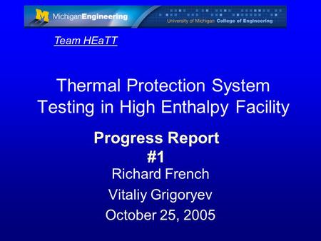 Thermal Protection System Testing in High Enthalpy Facility Richard French Vitaliy Grigoryev October 25, 2005 Team HEaTT Progress Report #1.