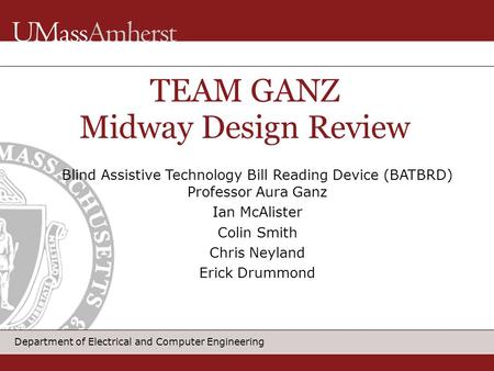 Department of Electrical and Computer Engineering Blind Assistive Technology Bill Reading Device (BATBRD) Professor Aura Ganz Ian McAlister Colin Smith.