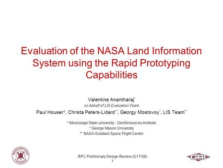 RPC Preliminary Design Review (5/17/06) 1 Evaluation of the NASA Land Information System using the Rapid Prototyping Capabilities Valentine Anantharaj.