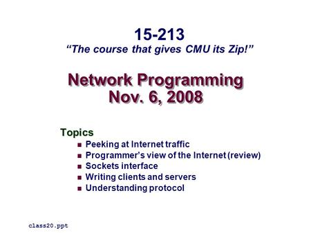 Network Programming Nov. 6, 2008 Topics Peeking at Internet traffic Programmer’s view of the Internet (review) Sockets interface Writing clients and servers.