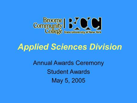 Applied Sciences Division Annual Awards Ceremony Student Awards May 5, 2005.