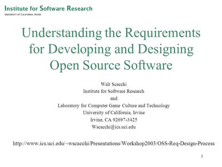 1 Understanding the Requirements for Developing and Designing Open Source Software Walt Scacchi Institute for Software Research and Laboratory for Computer.