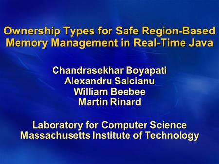 Laboratory for Computer Science Massachusetts Institute of Technology Ownership Types for Safe Region-Based Memory Management in Real-Time Java Chandrasekhar.