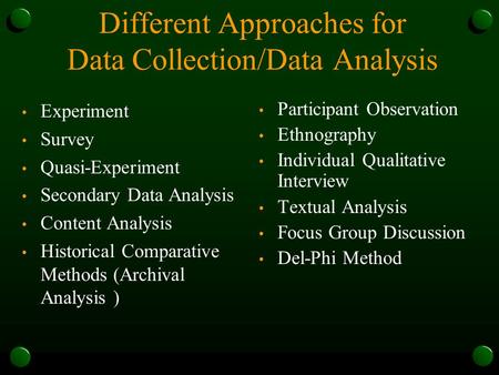 Different Approaches for Data Collection/Data Analysis Experiment Survey Quasi-Experiment Secondary Data Analysis Content Analysis Historical Comparative.