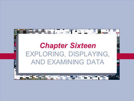 Chapter Sixteen EXPLORING, DISPLAYING, AND EXAMINING DATA