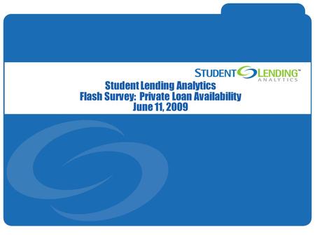 Slide 1© Student Lending Analytics, LLC Student Lending Analytics Flash Survey: Private Loan Availability June 11, 2009.