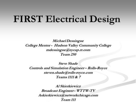 FIRST Electrical Design Michael Dessingue College Mentor - Hudson Valley Community College Team 250 Steve Shade Controls and Simulation.