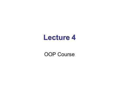 Lecture 4 OOP Course. 4. Operators Using constructors: String int main(){ String s1(“My String”); String s2(s1); String s3; s3=s1; } int main(){ String.