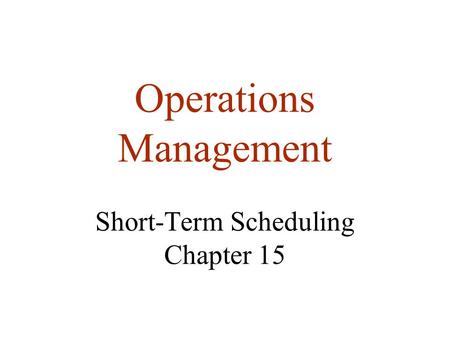 Operations Management Short-Term Scheduling Chapter 15