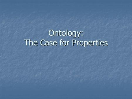 Ontology: The Case for Properties. Do Properties Exist? A.There are some true statements about properties. [Commonsense] B.If there are true statements.