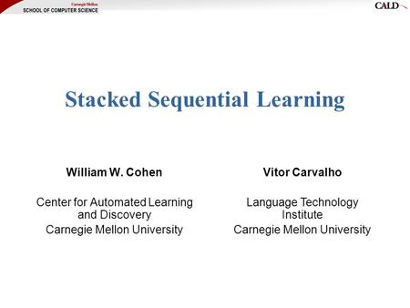 Stacked Sequential Learning William W. Cohen Center for Automated Learning and Discovery Carnegie Mellon University Vitor Carvalho Language Technology.