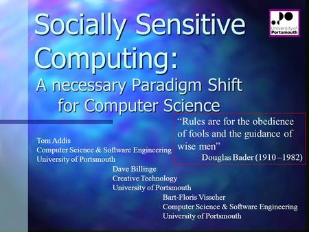 Socially Sensitive Computing: A necessary Paradigm Shift for Computer Science Tom Addis Computer Science & Software Engineering University of Portsmouth.