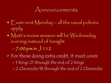 Announcements Exam next Monday – all the usual policies apply Matt’s review session will be Wednesday evening instead of tonight –7:00 pm in J 112 For.