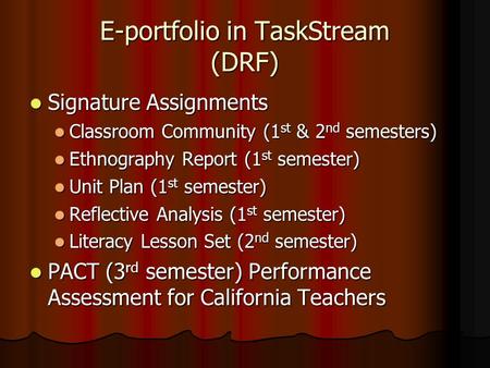 E-portfolio in TaskStream (DRF) Signature Assignments Signature Assignments Classroom Community (1 st & 2 nd semesters) Classroom Community (1 st & 2 nd.