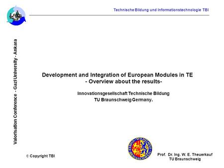 Technische Bildung und Informationstechnologie TBI Valorisation Conference - Gazi University - Ankara Prof. Dr. Ing. W. E. Theuerkauf TU Braunschweig ©