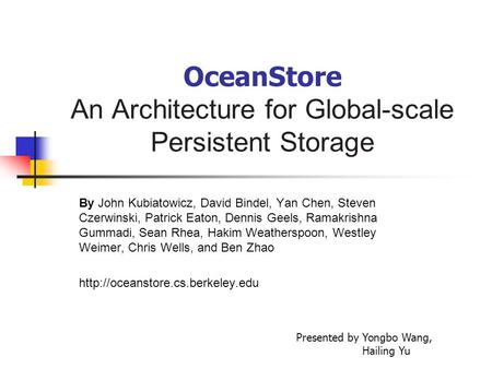 OceanStore An Architecture for Global-scale Persistent Storage By John Kubiatowicz, David Bindel, Yan Chen, Steven Czerwinski, Patrick Eaton, Dennis Geels,