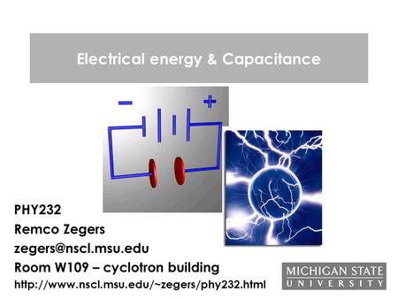 Electrical energy & Capacitance PHY232 Remco Zegers Room W109 – cyclotron building