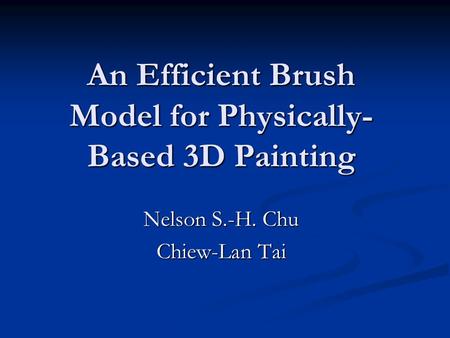 An Efficient Brush Model for Physically- Based 3D Painting Nelson S.-H. Chu Chiew-Lan Tai.