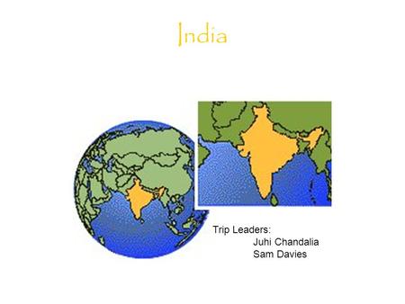 India Trip Leaders: Juhi Chandalia Sam Davies. India India – “Classic” Punjab – SLIET Uttranchal – DIT Hill Country Uttranchal - conference India – “IT”