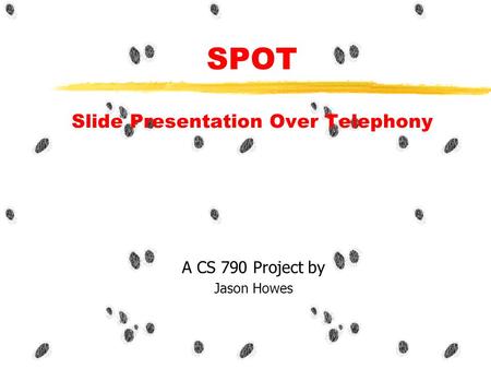 SPOT Slide Presentation Over Telephony A CS 790 Project by Jason Howes.