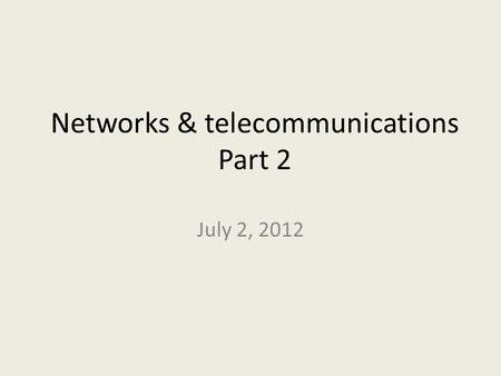 Networks & telecommunications Part 2 July 2, 2012.