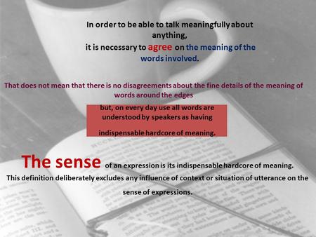 In order to be able to talk meaningfully about anything, it is necessary to agree on the meaning of the words involved. but, on every day use all words.