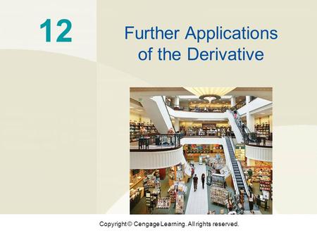 Copyright © Cengage Learning. All rights reserved. 12 Further Applications of the Derivative.