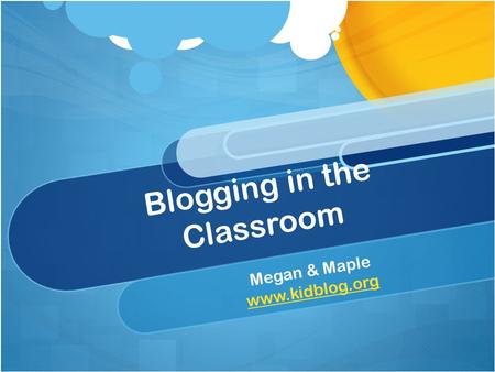 Blogging in the Classroom Megan & Maple www.kidblog.org.