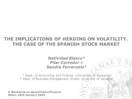 X Workshop on Quantitative Finance Milan, 29th January 2009 THE IMPLICATIONS OF HERDING ON VOLATILITY. THE CASE OF THE SPANISH STOCK MARKET Natividad Blasco*