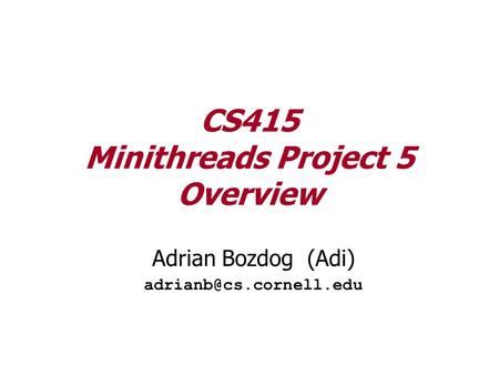 CS415 Minithreads Project 5 Overview Adrian Bozdog (Adi)