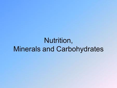 Nutrition, Minerals and Carbohydrates. Minerals Inorganic nutrients needed by the body –Elements other than C, N, O, H Major minerals -.1g or more.