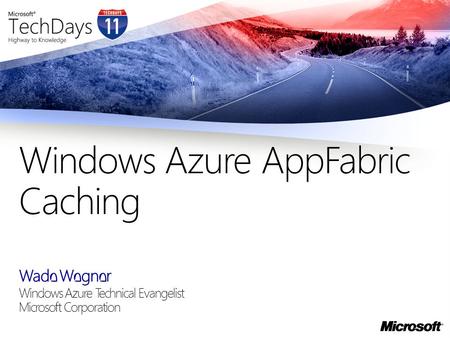 Wade Wegner Windows Azure Technical Evangelist Microsoft Corporation Windows Azure AppFabric Caching.