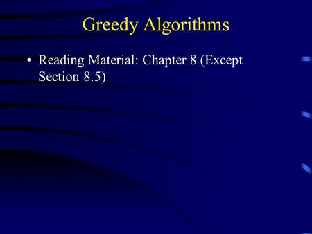 Greedy Algorithms Reading Material: Chapter 8 (Except Section 8.5)