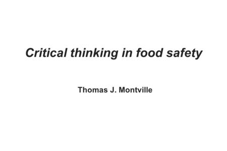 Critical thinking in food safety Thomas J. Montville.