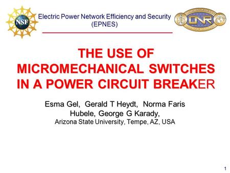 Electric Power Network Efficiency and Security (EPNES) 1 THE USE OF MICROMECHANICAL SWITCHES IN A POWER CIRCUIT BREAKER Esma Gel, Gerald T Heydt, Norma.