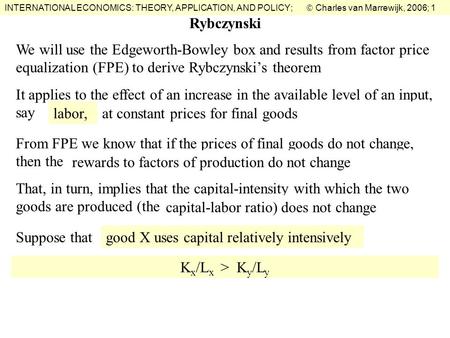 INTERNATIONAL ECONOMICS: THEORY, APPLICATION, AND POLICY;  Charles van Marrewijk, 2006; 1 We will use the Edgeworth-Bowley box and results from factor.