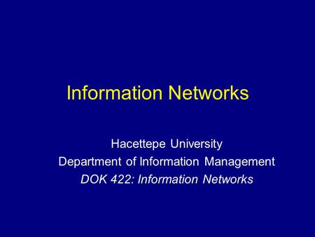 Information Networks Hacettepe University Department of Information Management DOK 422: Information Networks.