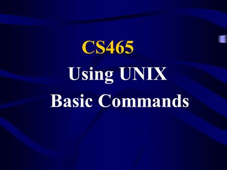 Using UNIX Basic Commands CS465. The Virtual Terminal You log on to Unix via a virtual terminal. –via telnet or secure shell (ssh) Your terminal session.